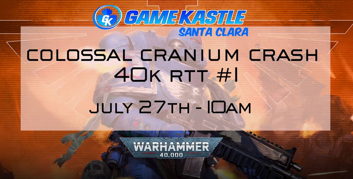 Colossal Cranium Crash 40K RTT #1