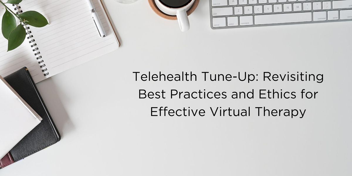 Telehealth Tune-Up: Revisiting Best Practices and Ethics 05\/18\/2024
