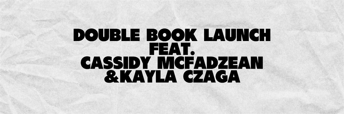 Double Book Launch  featuring Cassidy McFadzean & Kayla Czaga