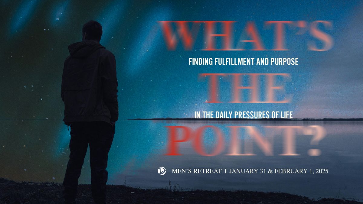 Men's Retreat | What's the Point?  Finding Fulfillment and Purpose in the Daily Pressures of Life