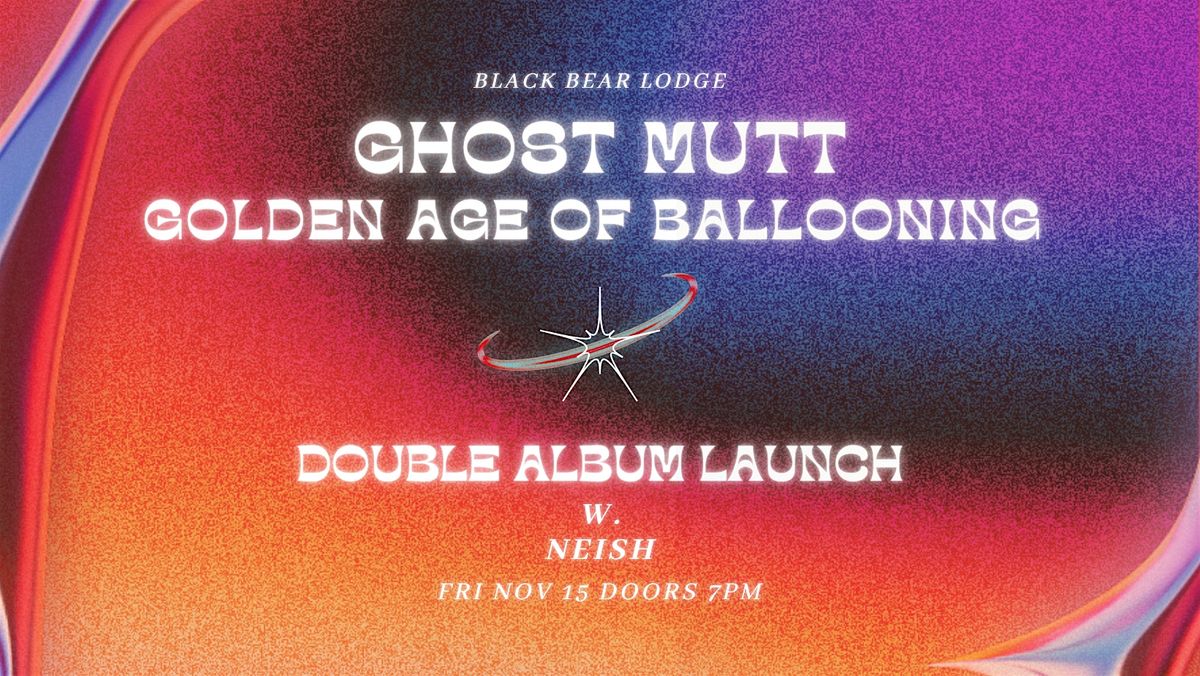 Ghost Mutt & Golden Age of Ballooning double album launch w. neish