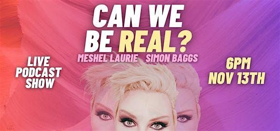 Can We Be Real? Live Podcast Hosted by Meshel Laurie & Simon Baggs