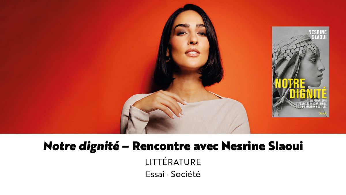 Notre dignit\u00e9 : Rencontre avec Nesrine Slaoui