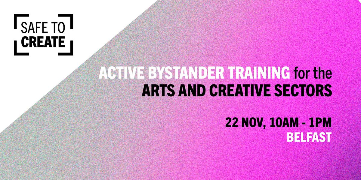 Safe to Create: Active Bystander Training (BELFAST)