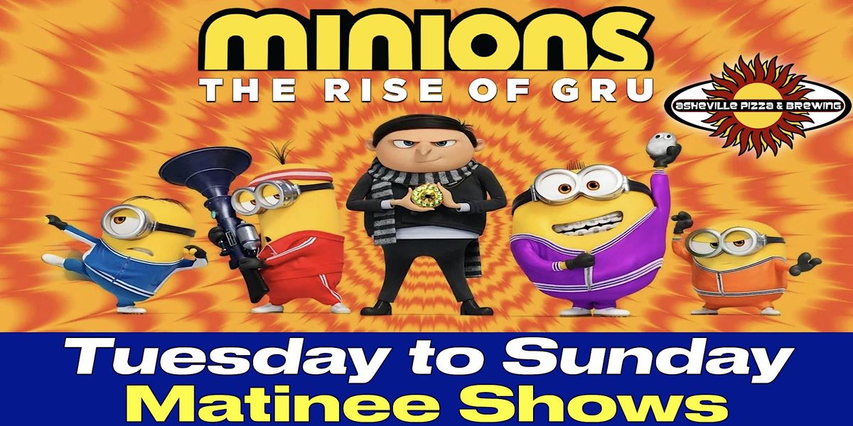 MINIONS: THE RISE OF GRU - Tuesday through Sunday - MATINEE SHOWS