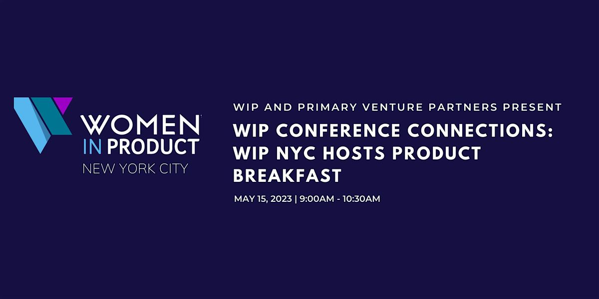 WIP Conference Connections: Women in Product NYC hosts product breakfast!