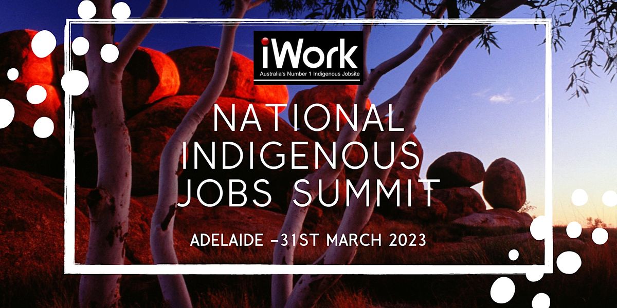 2023 iWork National Indigenous Jobs Summit - Adelaide