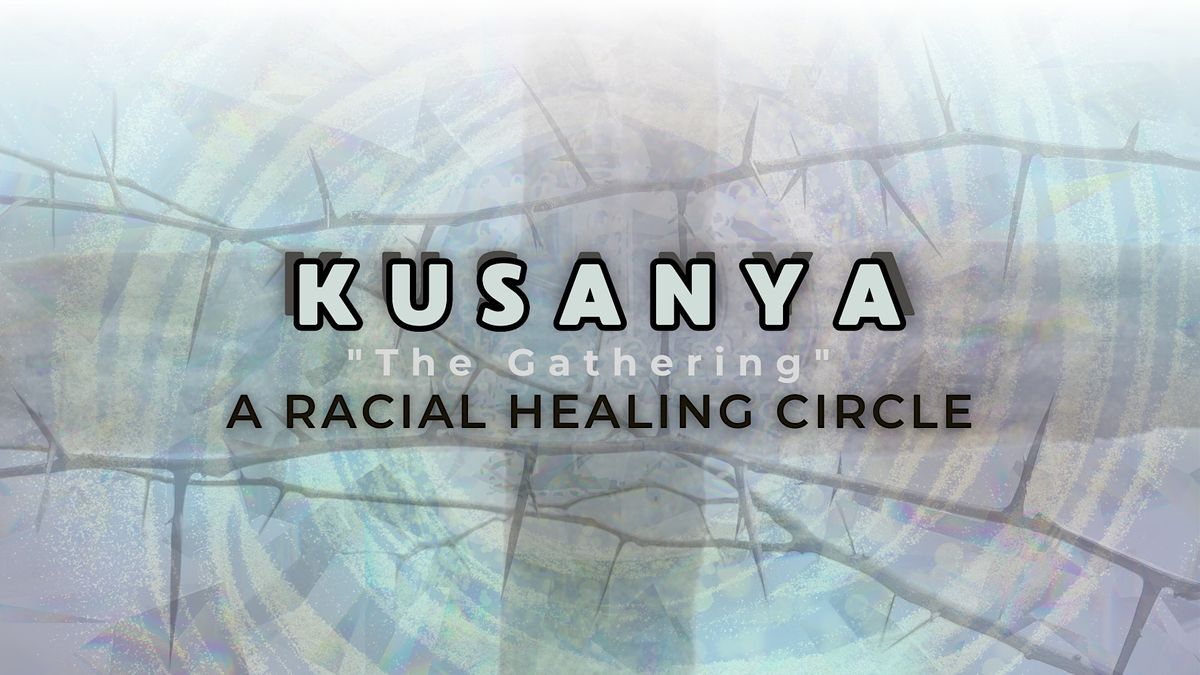 KUSANYA: \u201cThe Gathering,\u201d A Racial Healing Circle