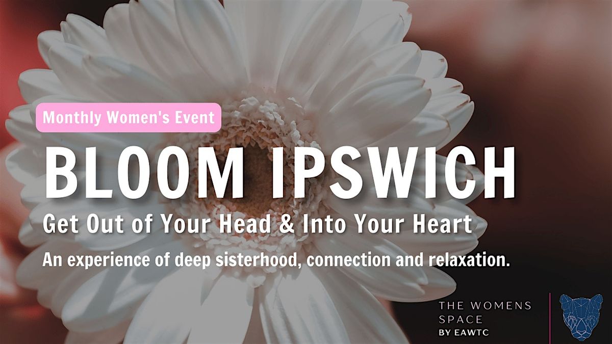 Bloom Ipswich - Feminine Self Love Experience with The Women's Space