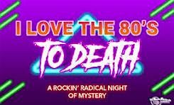 Charlotte Maggiano's M**der Mystery Dinner - I Love the 80's to Death