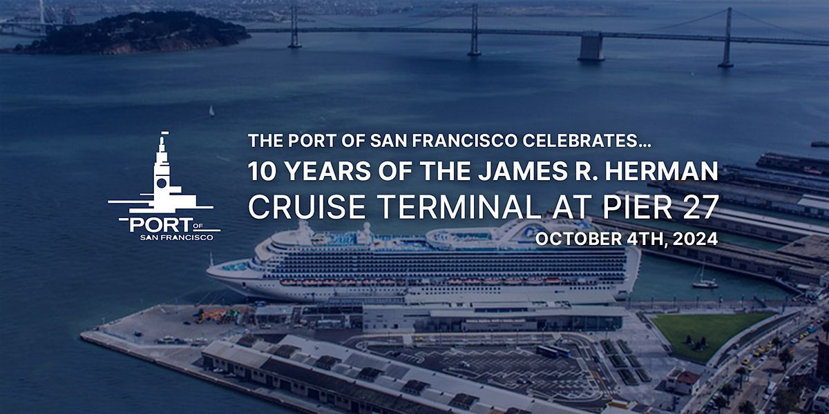 10 Year Celebration of the James R. Herman Cruise Terminal at Pier 27