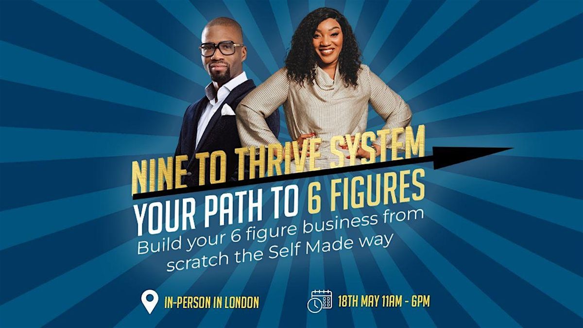 Nine To Thrive System: Your Path to 6 Figures, London, 18 May 2024