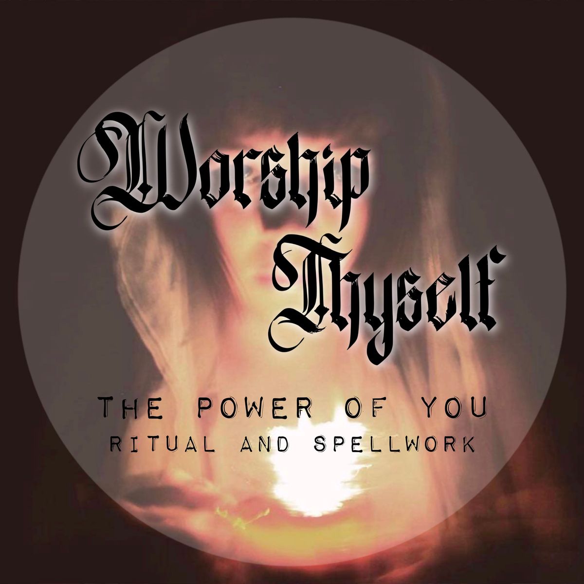 Worship Thyself, The Power of You Ritual and Spellwork