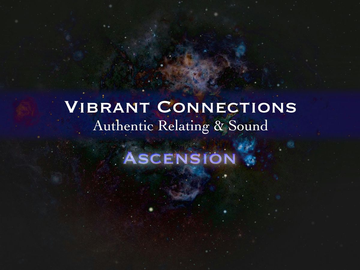 Vibrant Connections : Authentic Relating & Sound : Ascension