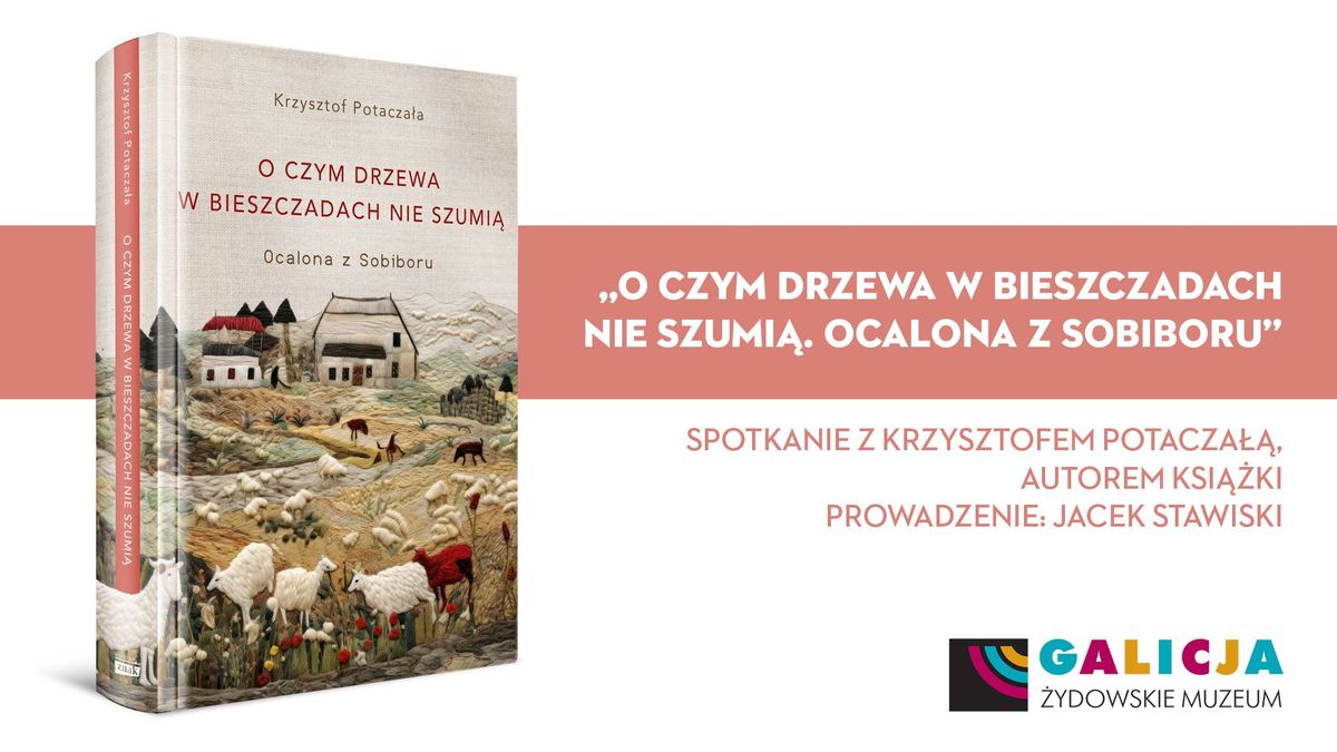 \u201eO czym drzewa w Bieszczadach nie szumi\u0105. Ocalona z Sobiboru\u201d \u2013 spotkanie z Krzysztofem Potacza\u0142\u0105