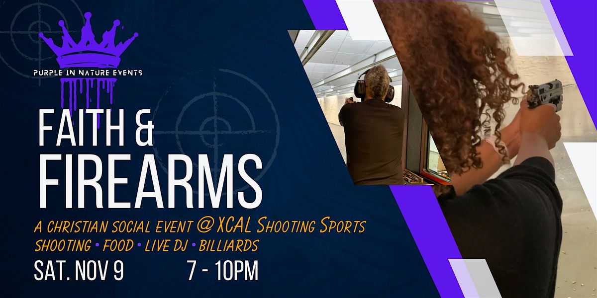 FAITH & FIREARMS  - A Christian Social Event @  XCAL Shooting Sports