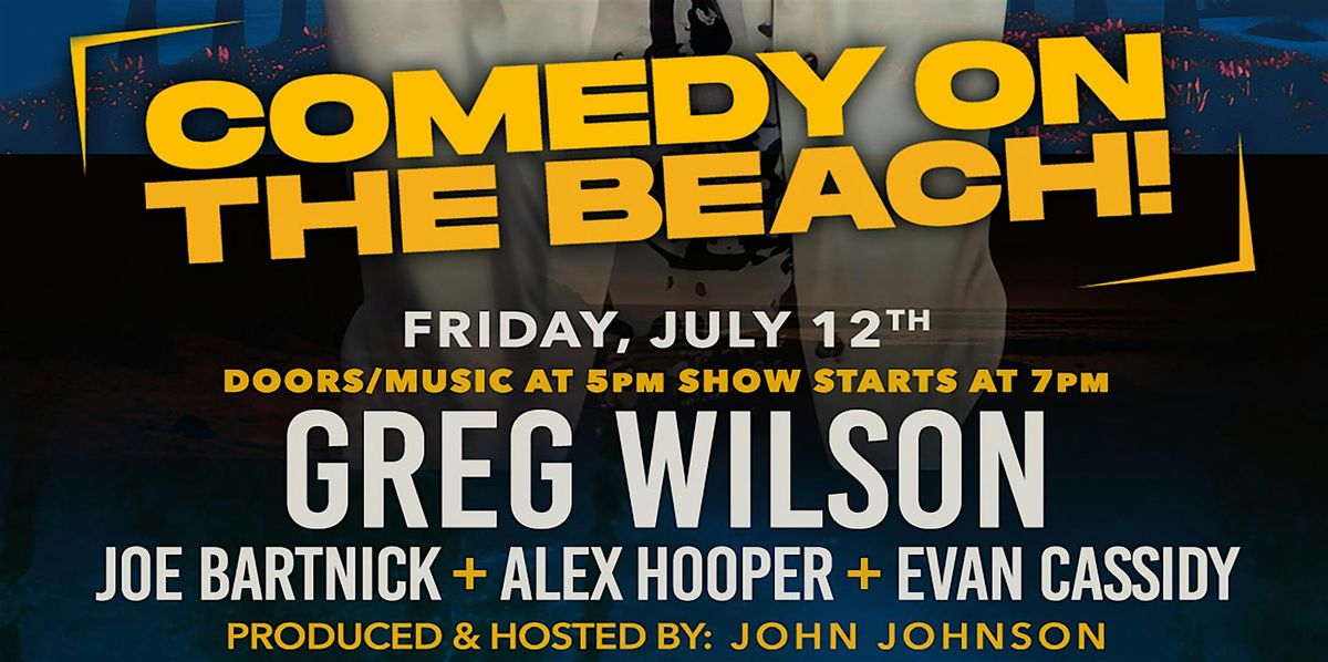 COMEDY ON THE BEACH! - Feat. GREG WILSON- No Cover\/Free Show! - FRI 7\/12