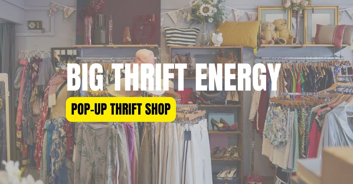 Big Thrift Energy!  Pop-Up Thrift Shop