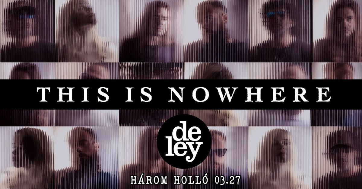 This is Nowhere (GR) x Deley @H\u00e1rom Holl\u00f3