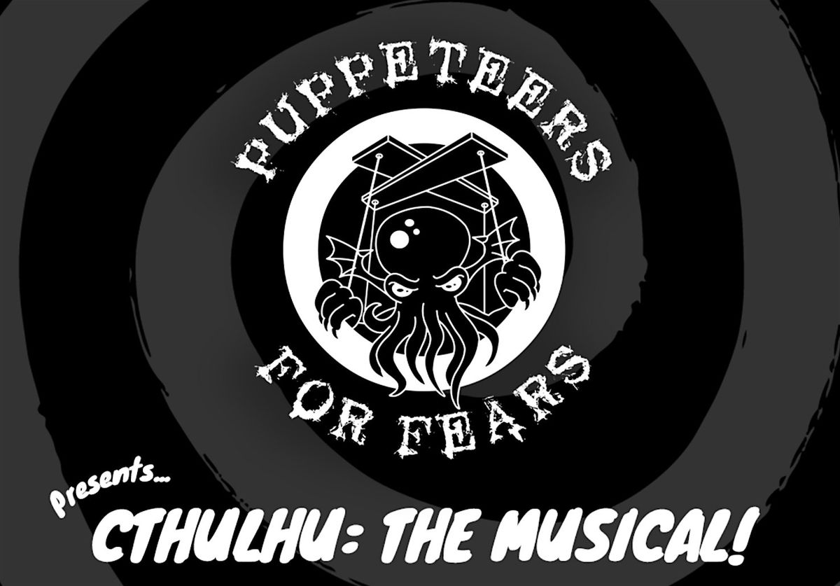 Puppeteers for Fears presents, Cthulhu: The Musical!