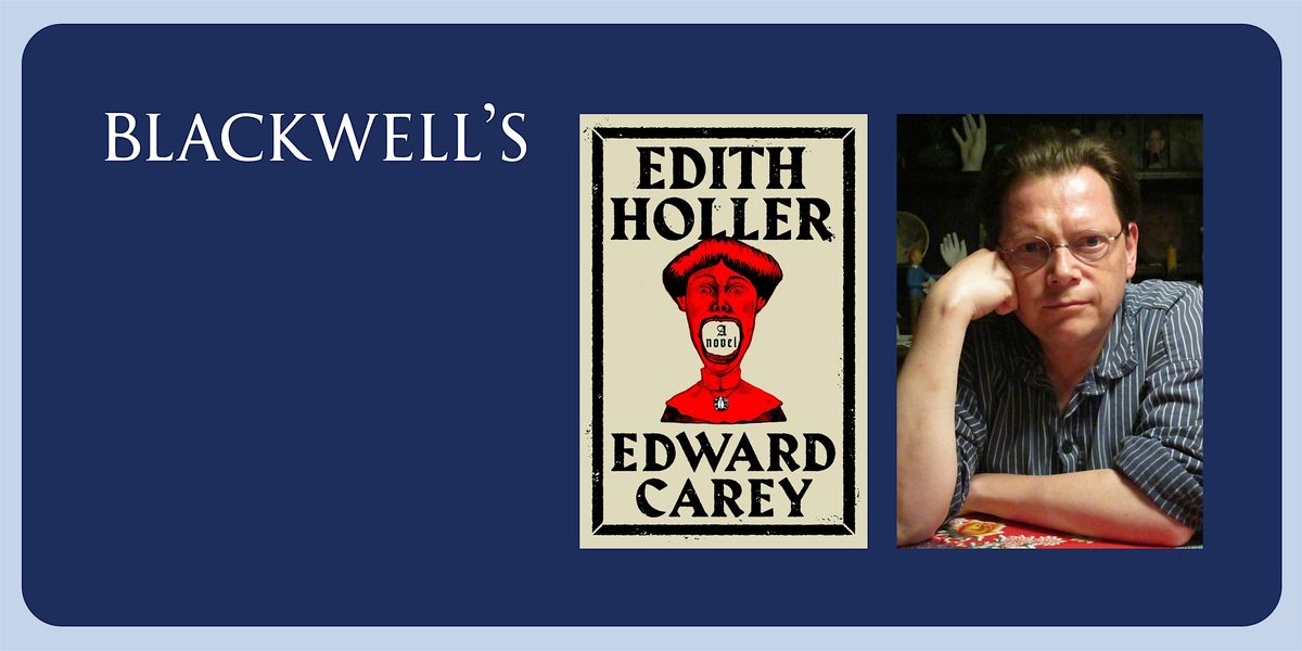 EDITH HOLLER - Edward Carey in conversation