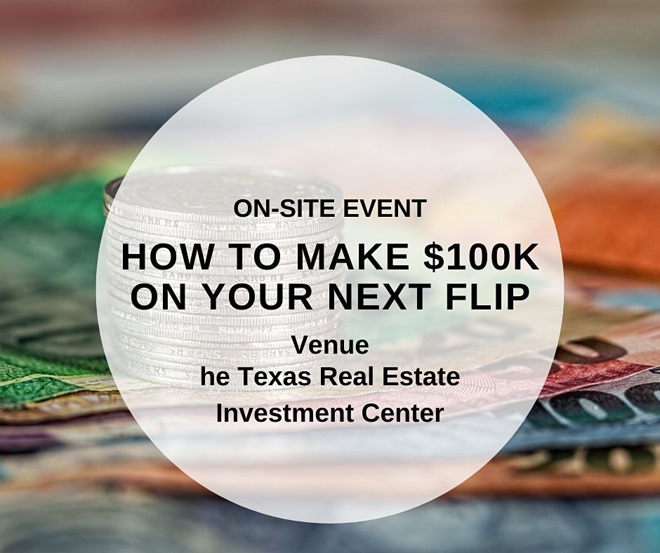 How To Make $100K On Your Next Flip (On-Site Event)