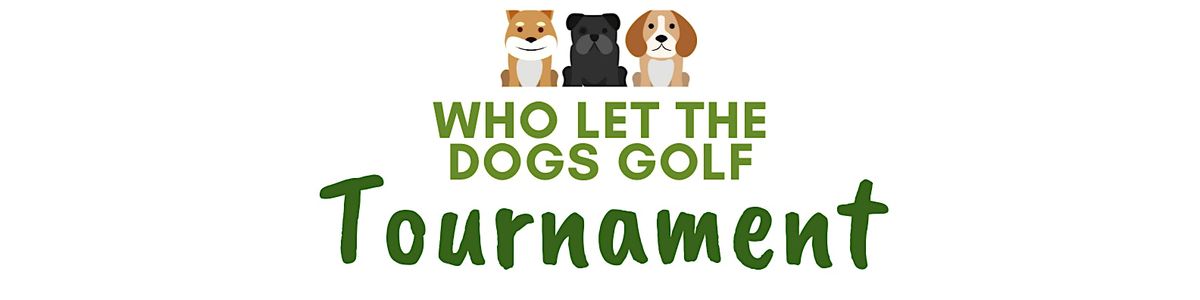 2nd Annual Who Let the Dogs Golf Tournament