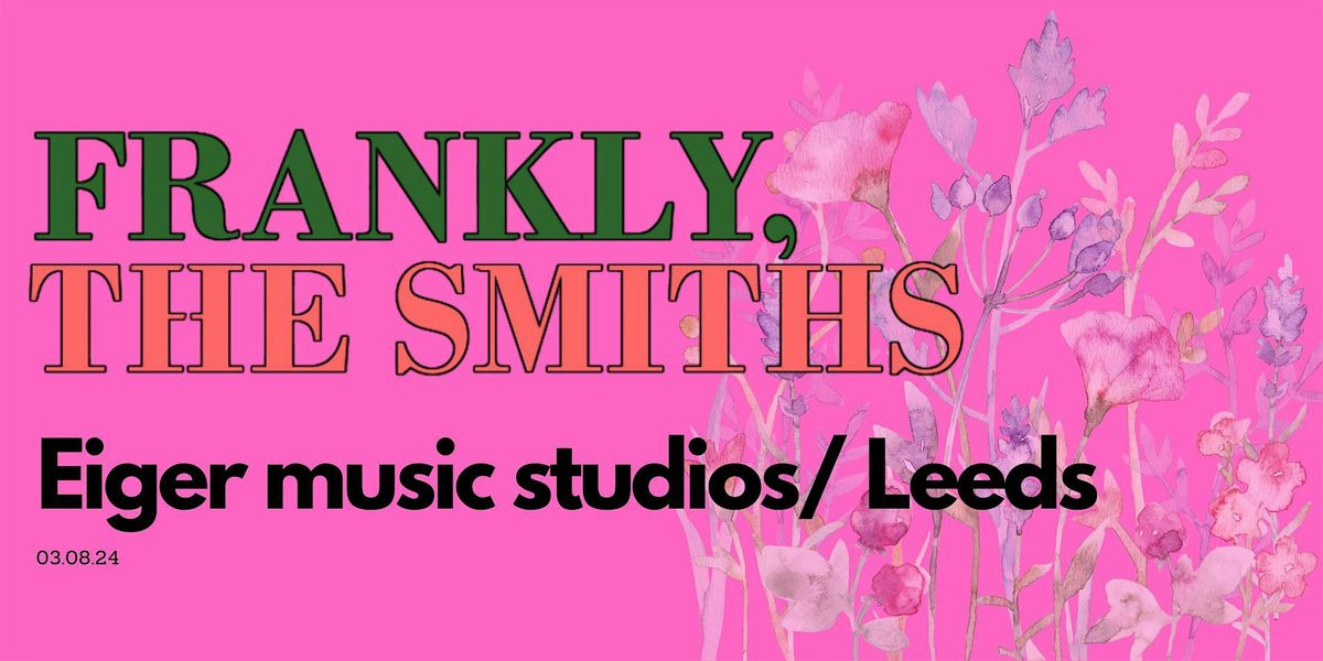 Frankly, The Smiths\/ Eiger Music Studios\/Leeds\/ 3rd August 2024