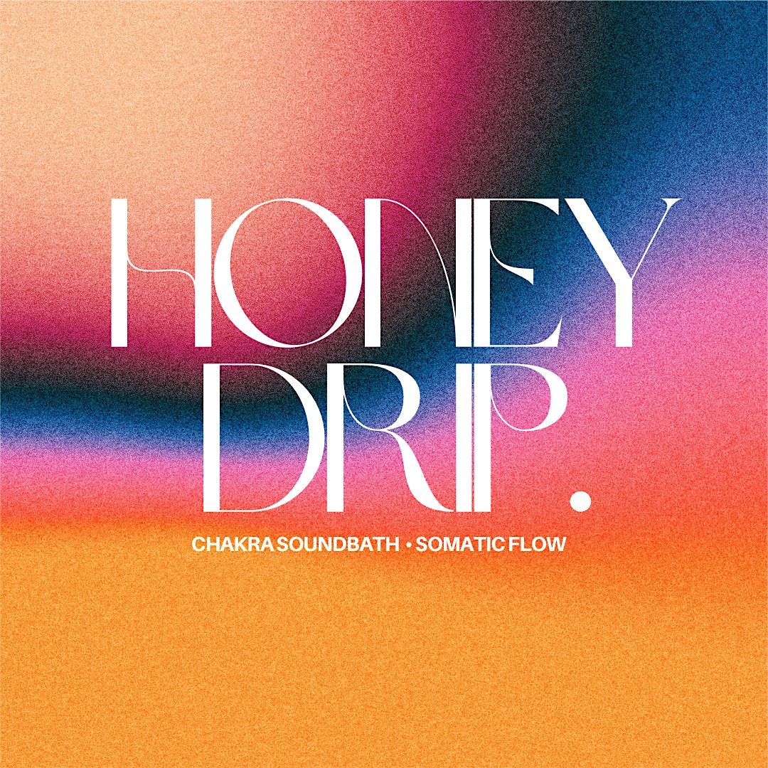 Honey Drip, A Chakra Sound Bath & Somatic Flow, Nurture • A Wellcare