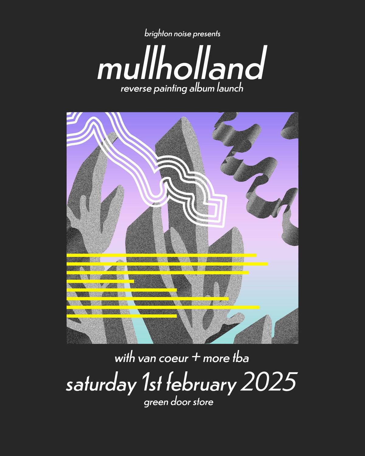 BN: Mullholland (\u2018Reverse Painting\u2019 Release Show!), Van Coeur + more TBA