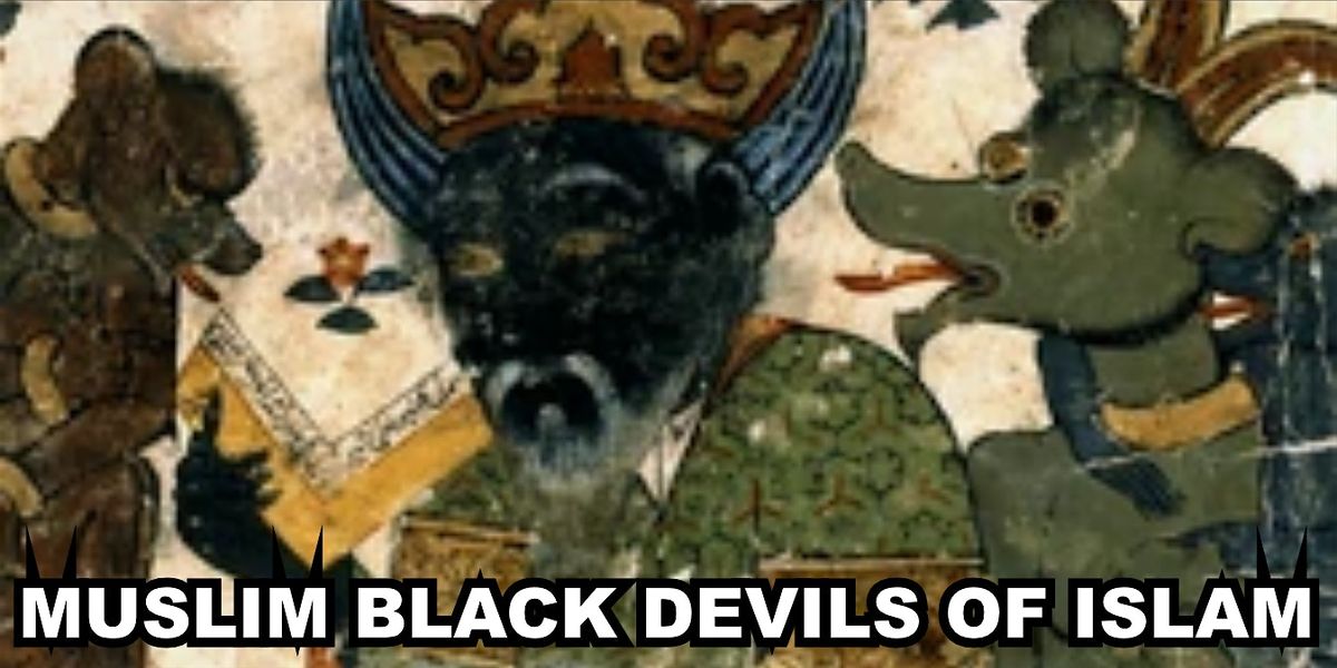 RACIST ISLAM THE MUSLIM BLACK DEVILS - DARK SKIN SHAITAN BLACK CURSE OF HAM