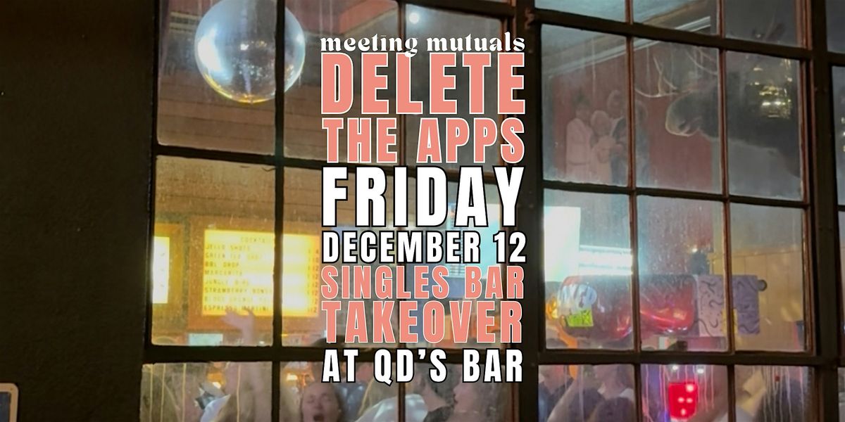 Delete the Apps | Free Dating Party | at QD's Bar | 21+