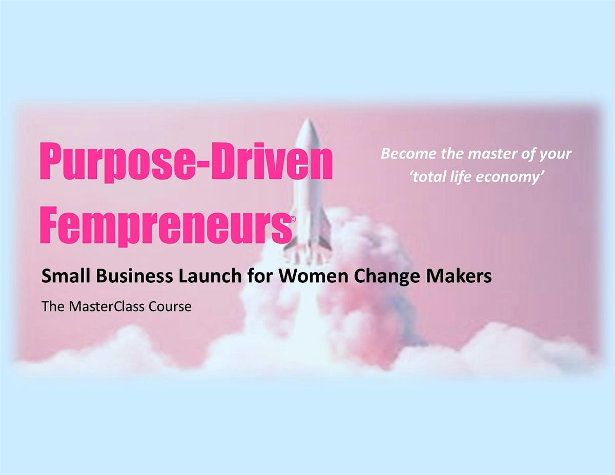 Purpose Driven Fempreneurs:  Business Startup for Women Change-Makers