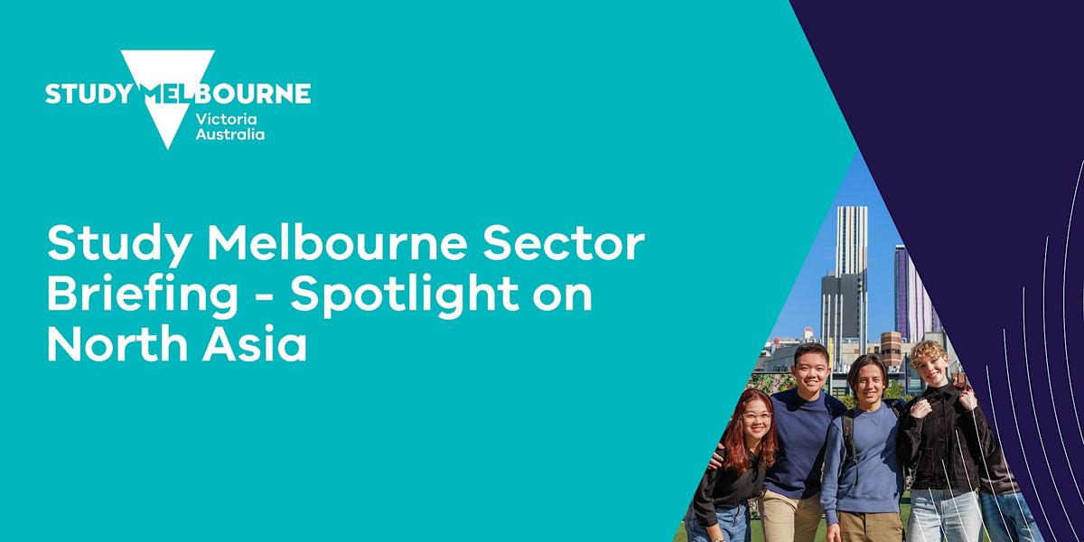 Study Melbourne Monthly Sector Briefing - Spotlight on North Asia