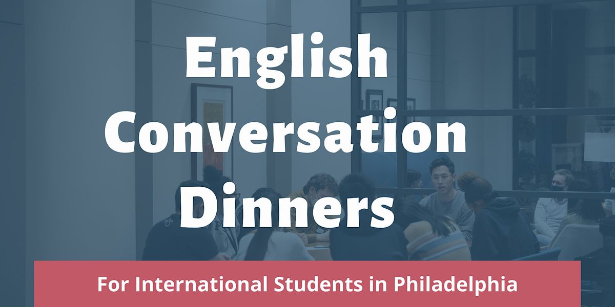 English Conversation Dinners for International Students in Philly! (Spring)