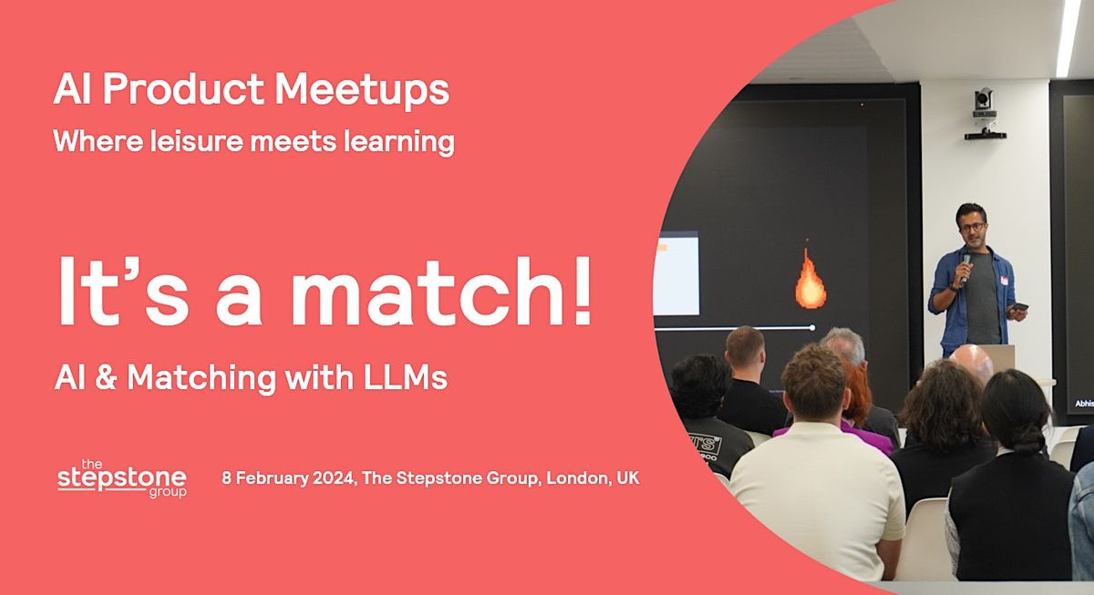 AI Product Meetup 8 February 2024: It's a  Match! AI & Matching with LLMs
