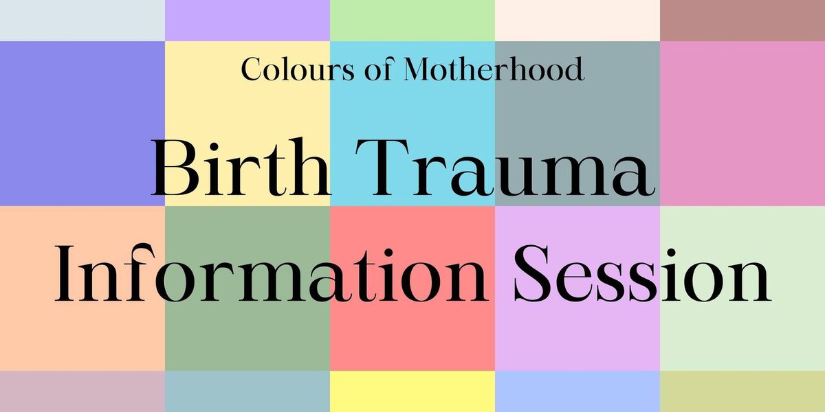 Colours of Motherhood Birth Trauma Information Session