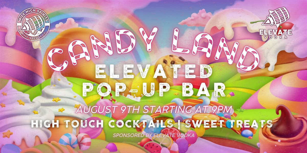 CANDY LAND Elevated Pop-Up Bar at Mile High Spirits