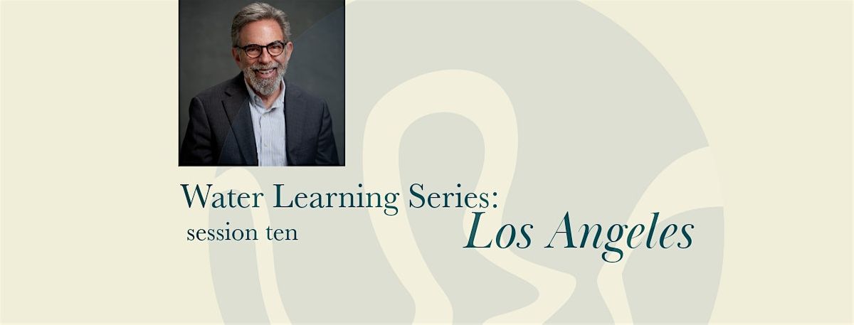 Water Learning Series: Los Angeles - session ten