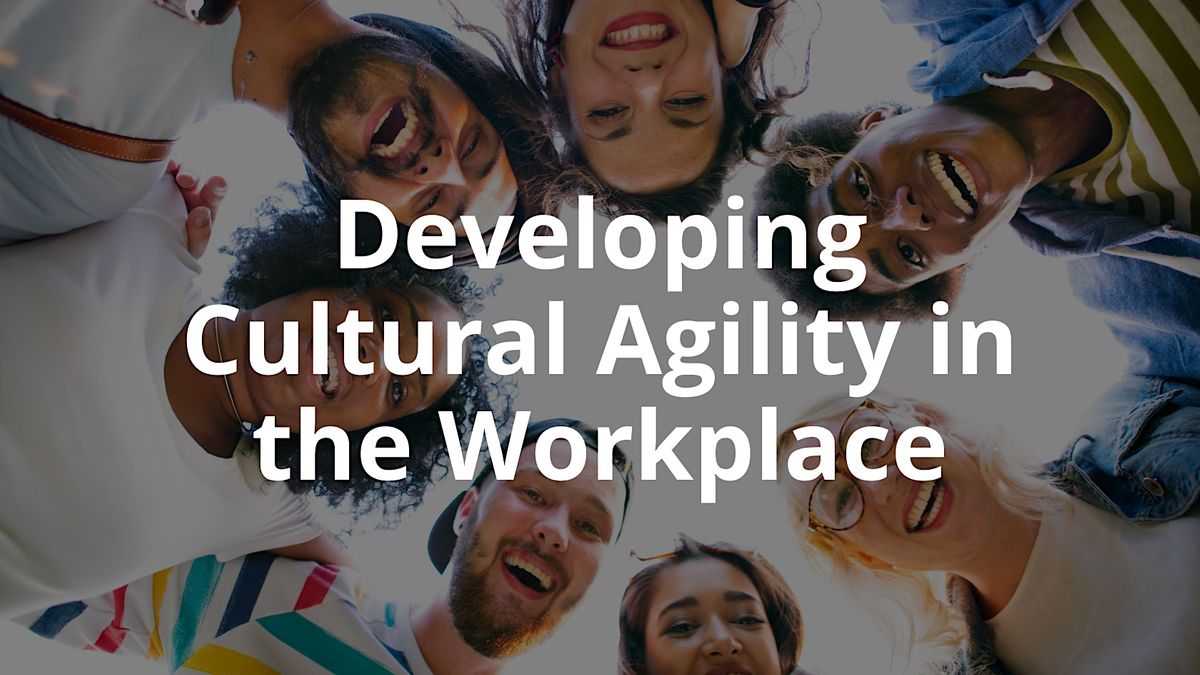 Developing Cultural Agility in the Workplace