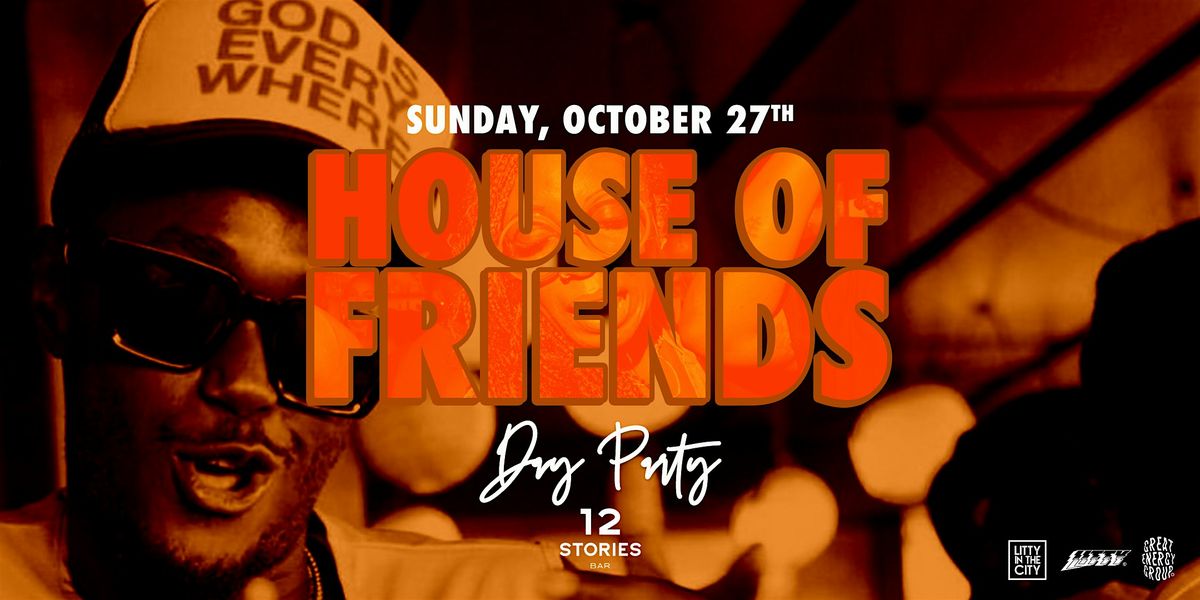 House of Friends Day Party | 12 Stories | Sun. Oct 27th