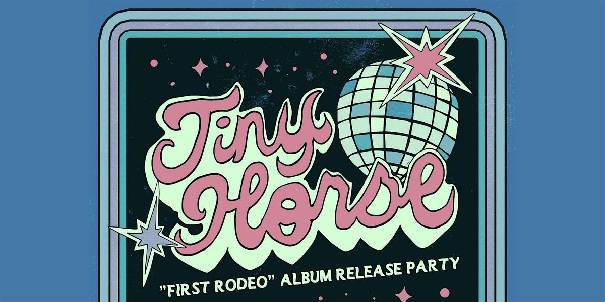 Tiny Horse "First Rodeo" Album Release Party Night TWO: The Glitter Ball