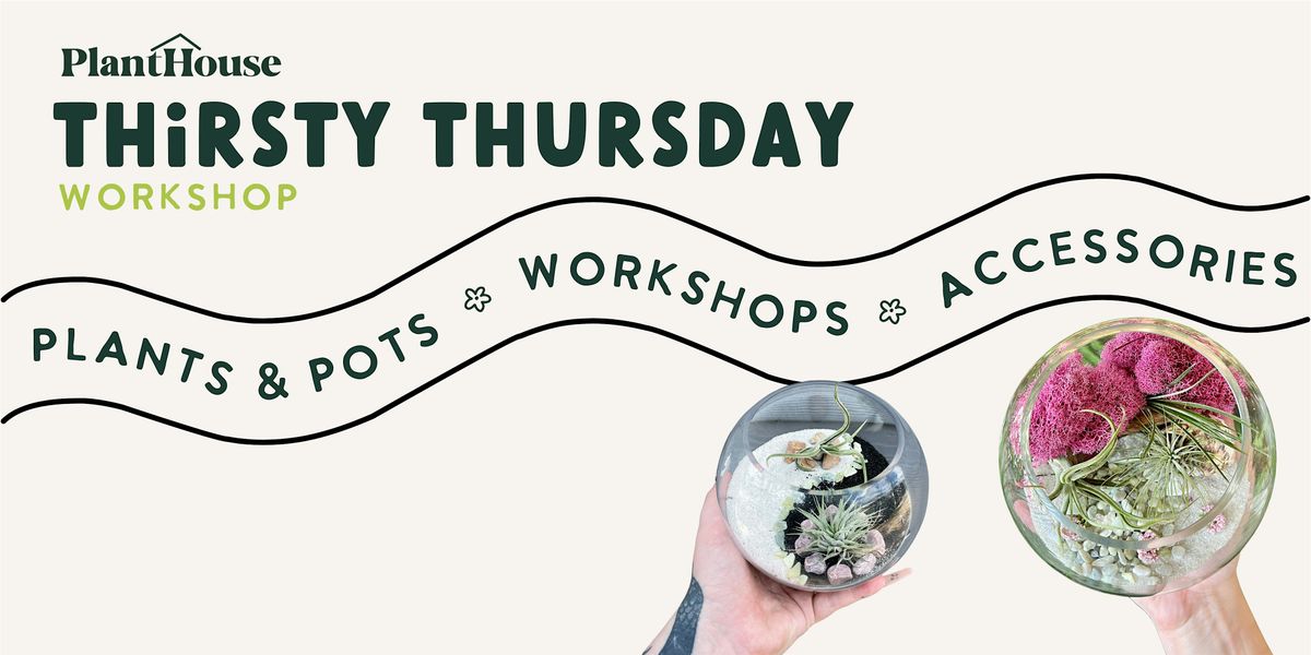 Thirsty Terrarium Thursday Workshop