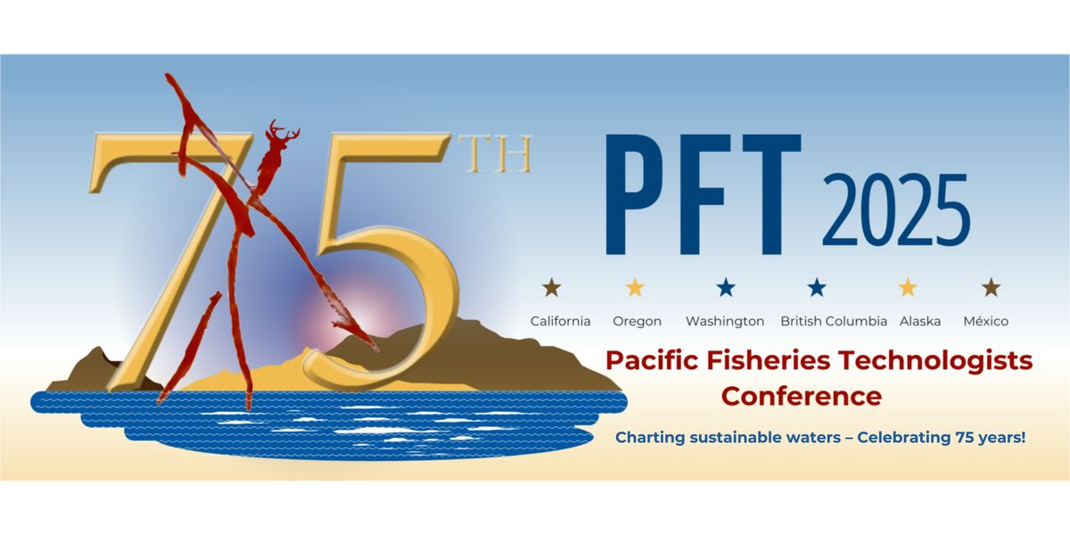 Pacific Fisheries Technologists 75th  Annual Conference