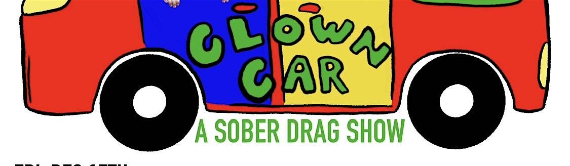 Clown Car (a sober drag show)