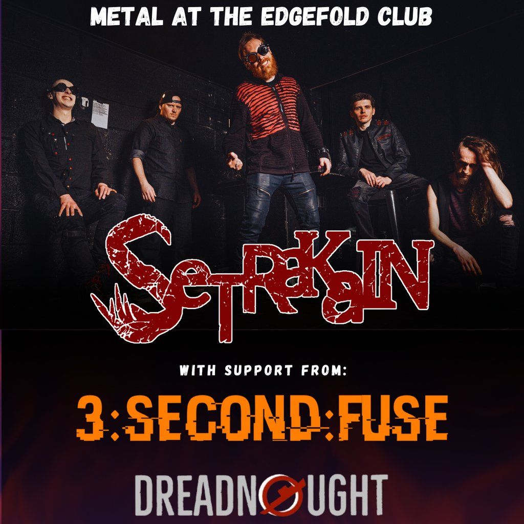 Metal At The Edgefold: SETRAKAIN, 3 SECOND FUSE & DREADNOUGHT