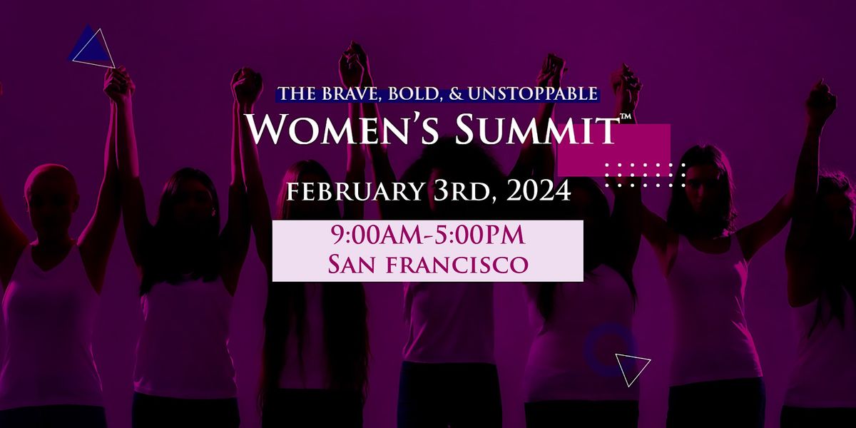 The BRAVE, BOLD, & UNSTOPPABLE Women's Summit\u2122 2023 - San Francisco