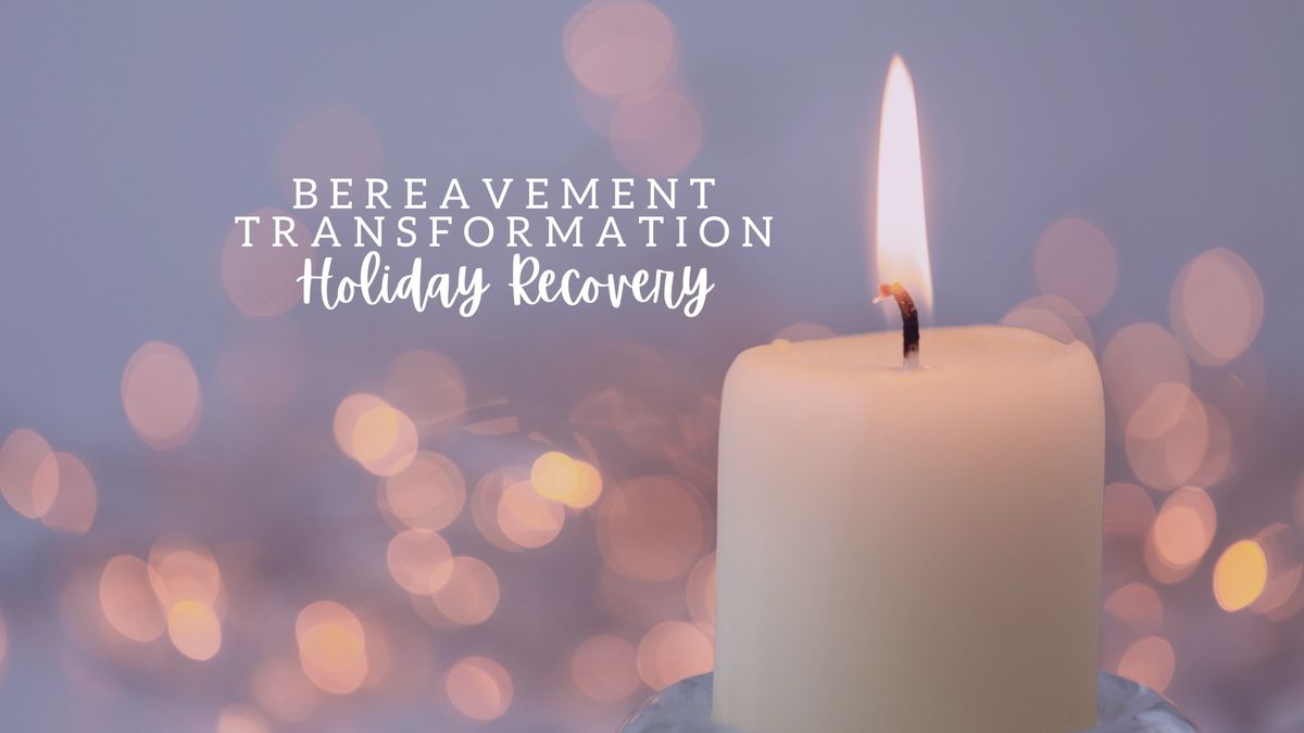 Bereavement Transformation 101: Holiday Recovery