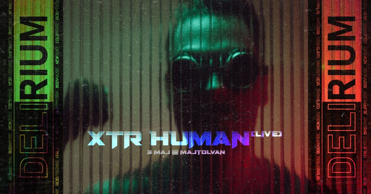 XTR HUMAN [LIVE] \u25b2 DELIRIUM 3 MAJ