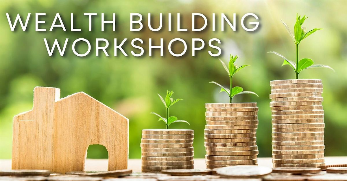 Wealth Workshops: A Series Designed to Create, Grow and Protect Wealth